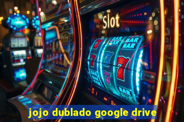 jojo dublado google drive